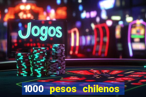 1000 pesos chilenos em reais